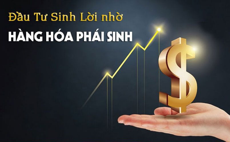 Đầu tư thị trường hàng hóa phái sinh đem lại lợi nhuận cao