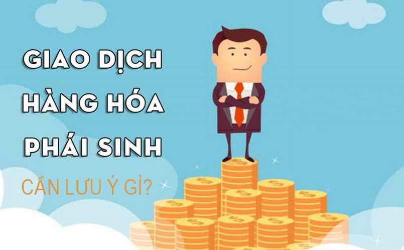 Những lưu ý khi tham gia giao dịch hàng hóa phái sinh