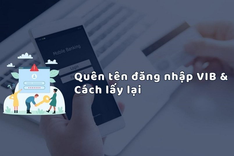 Quên tên đăng nhập VIB làm sao lấy lại?