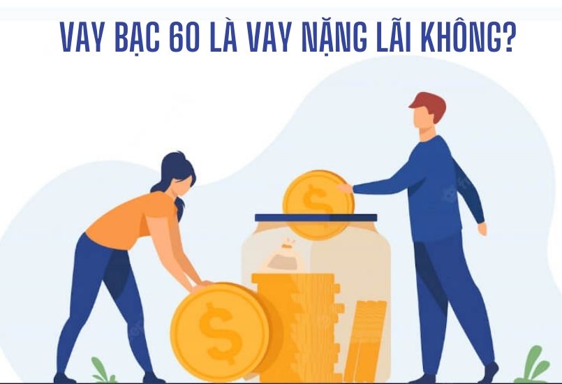 Vay bạc 60 là vay nặng lãi không?