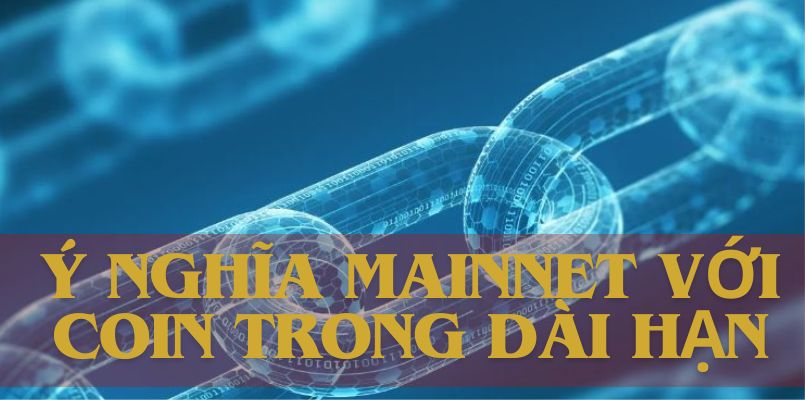 Ý nghĩa của Mainnet trong giá trị coin dài hạn